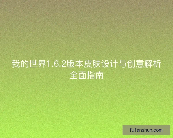 我的世界1.6.2版本皮肤设计与创意解析全面指南